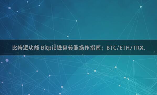 比特派功能 Bitpie钱包转账操作指南：BTC/ETH/TRX.