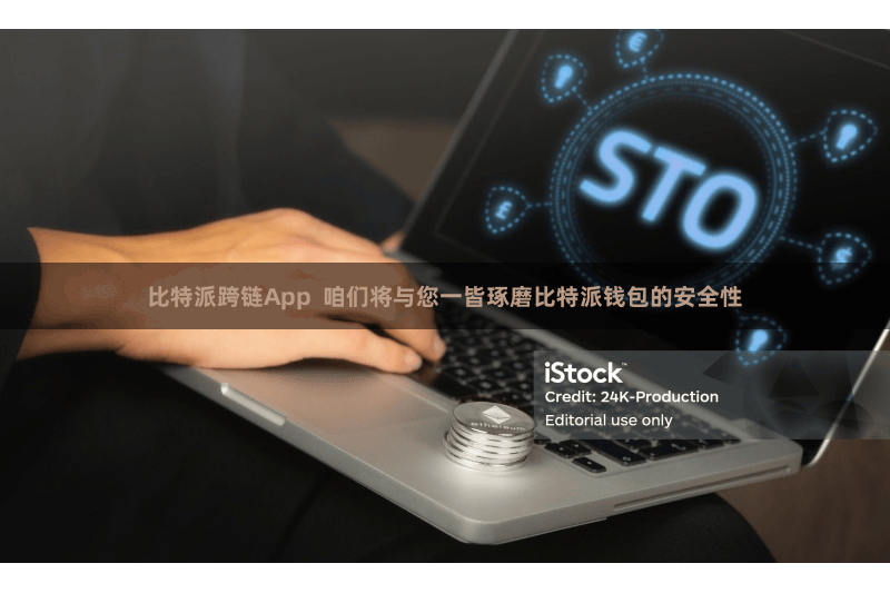 比特派跨链App  咱们将与您一皆琢磨比特派钱包的安全性