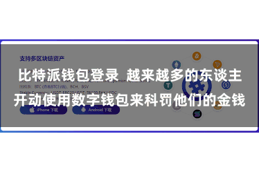 比特派钱包登录  越来越多的东谈主开动使用数字钱包来科罚他们的金钱