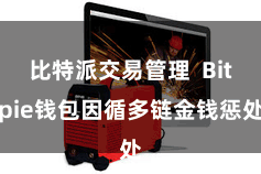 比特派交易管理  Bitpie钱包因循多链金钱惩处
